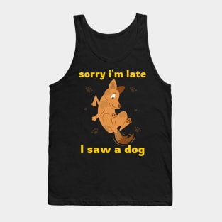 Sorry I'm late I saw a dog 1 Tank Top